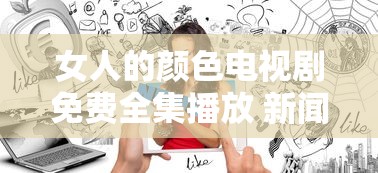 女人的颜色电视剧免费全集播放 新闻  第1张