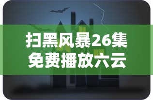 扫黑风暴26集免费播放六云间  第1张
