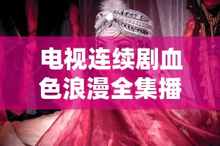电视连续剧血色浪漫全集播放电  第1张