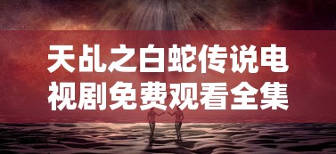 天乩之白蛇传说电视剧免费观看全集  第1张