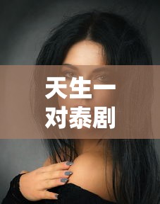 天生一对泰剧免费观看完整版  第1张