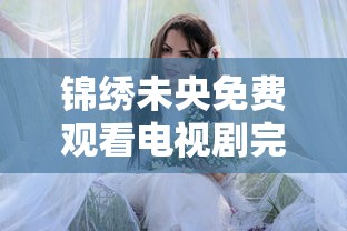 锦绣未央免费观看电视剧完整版  第1张