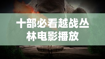 十部必看越战丛林电影播放  第1张