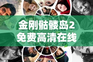 金刚骷髅岛2免费高清在线观看金刚大战骷髅岛  第1张