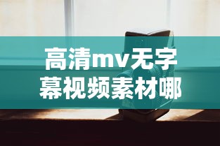 高清mv无字幕视频素材哪里找  第1张