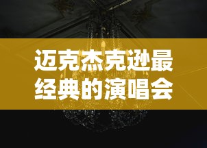 迈克杰克逊最经典的演唱会视频免费观看  第1张