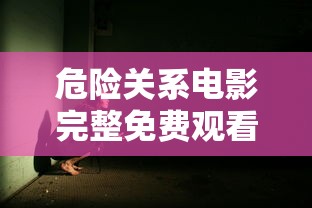 危险关系电影完整免费观看  第1张
