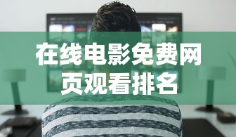 在线电影免费网页观看排名  第1张