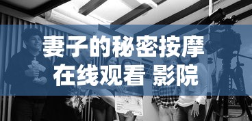 妻子的秘密按摩 在线观看 影院  第1张