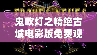 鬼吹灯之精绝古城电影版免费观看  第1张
