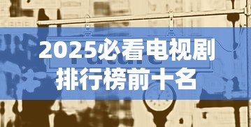 2025必看电视剧排行榜前十名  第1张