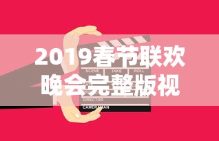 2019春节联欢晚会完整版视频  第1张