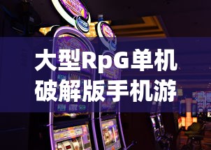 大型RpG单机破解版手机游戏  第1张