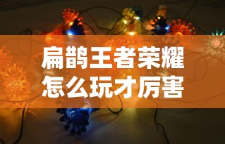 扁鹊王者荣耀怎么玩才厉害  第1张