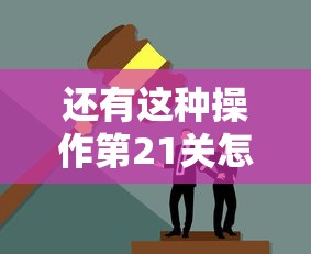 还有这种操作第21关怎么过  第1张