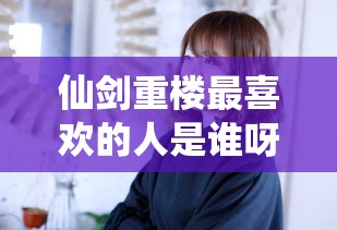仙剑重楼最喜欢的人是谁呀  第1张