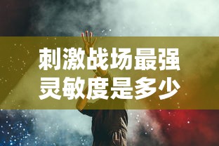 刺激战场最强灵敏度是多少  第1张