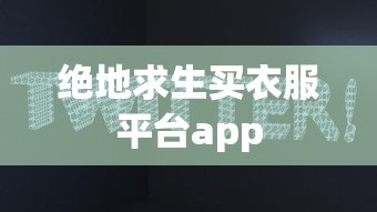 绝地求生买衣服平台app  第1张
