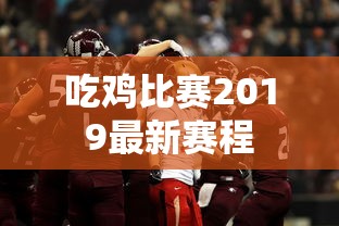 吃鸡比赛2019最新赛程  第1张