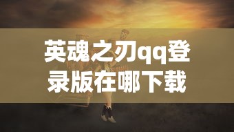 英魂之刃qq登录版在哪下载  第1张