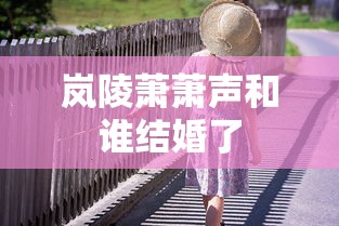 岚陵萧萧声和谁结婚了  第1张