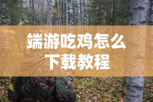 端游吃鸡怎么下载教程  第1张