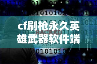 cf刷枪永久英雄武器软件端游  第1张