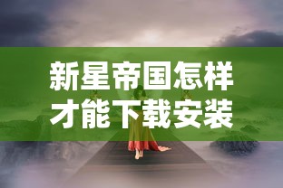 新星帝国怎样才能下载安装  第1张