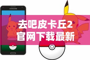 去吧皮卡丘2官网下载最新版  第1张