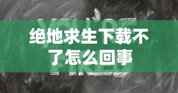 绝地求生下载不了怎么回事  第1张