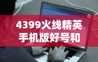 4399火线精英手机版好号和密码大全  第1张
