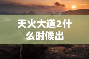 天火大道2什么时候出  第1张