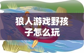 狼人游戏野孩子怎么玩  第1张