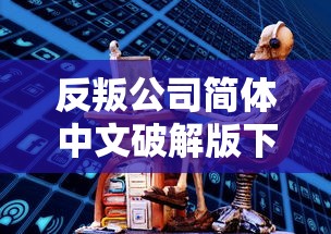 反叛公司简体中文破解版下载  第1张