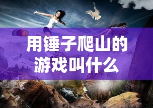 用锤子爬山的游戏叫什么  第1张