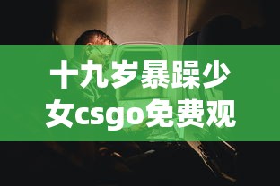 十九岁暴躁少女csgo免费观看  第1张