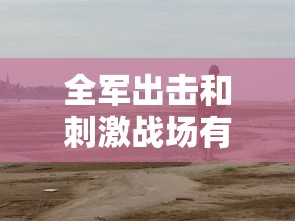 全军出击和刺激战场有什么区别吗  第1张