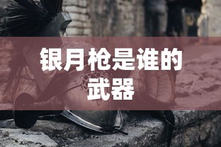 银月枪是谁的武器  第1张