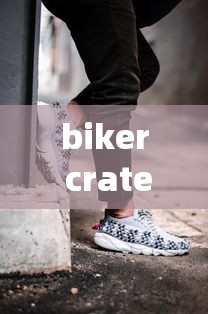 biker crate箱子里面有什么  第1张