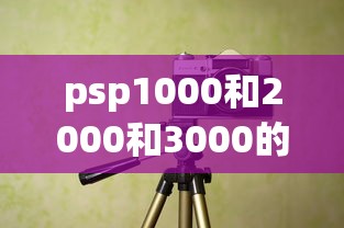psp1000和2000和3000的区别  第1张