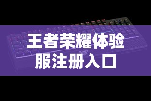 王者荣耀体验服注册入口  第1张