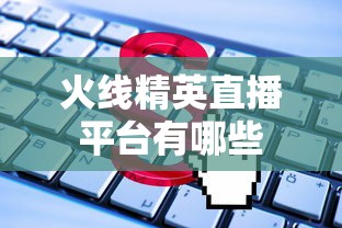 火线精英直播平台有哪些  第1张