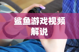 鲨鱼游戏视频解说  第1张