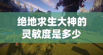 绝地求生大神的灵敏度是多少  第1张