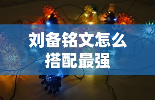 刘备铭文怎么搭配最强  第1张