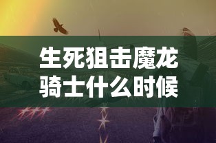 生死狙击魔龙骑士什么时候出的  第1张