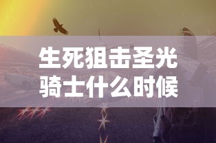生死狙击圣光骑士什么时候出的  第1张