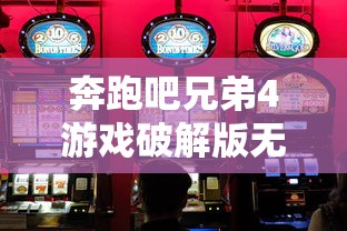 奔跑吧兄弟4游戏破解版无限金币钻石  第1张