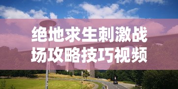 绝地求生刺激战场攻略技巧视频  第1张