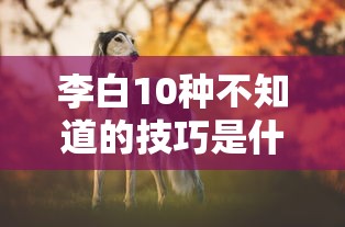 李白10种不知道的技巧是什么  第1张